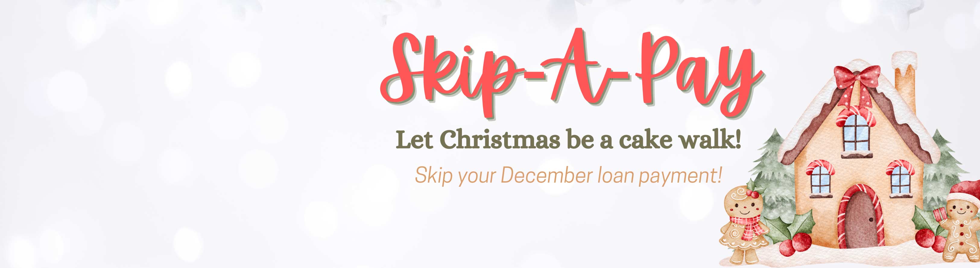 Skip a Pay. Let Christmas be a cake walk! Skip your December loan payment.